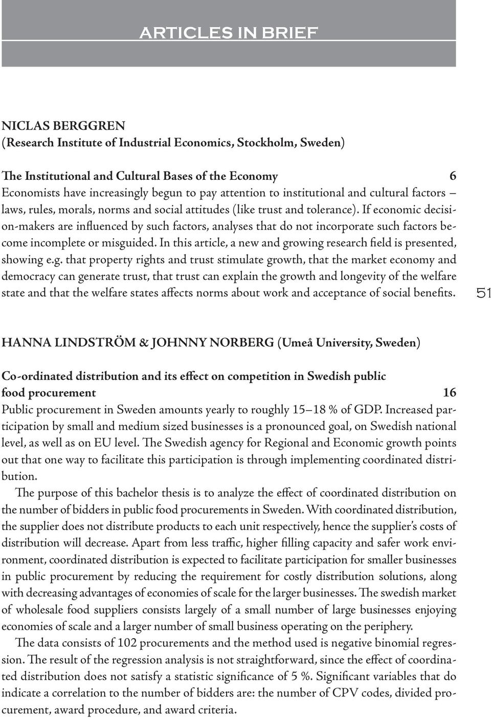 If economic decision-makers are influenced by such factors, analyses that do not incorporate such factors become incomplete or misguided.