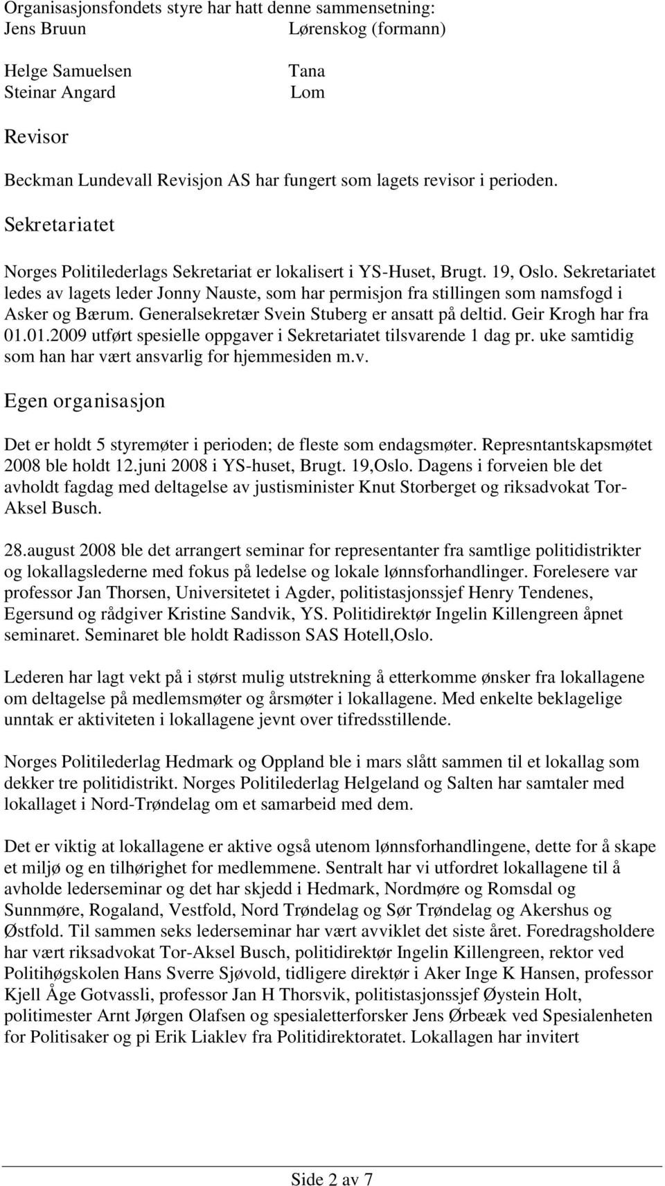 Sekretariatet ledes av lagets leder Jonny Nauste, som har permisjon fra stillingen som namsfogd i Asker og Bærum. Generalsekretær Svein Stuberg er ansatt på deltid. Geir Krogh har fra 01.