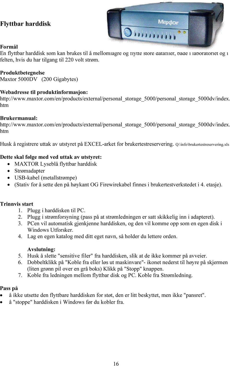 htm http://www.maxtor.com/en/products/external/personal_storage_5000/personal_storage_5000dv/index. htm Husk å registrere uttak av utstyret på EXCEL-arket for brukertestreservering.