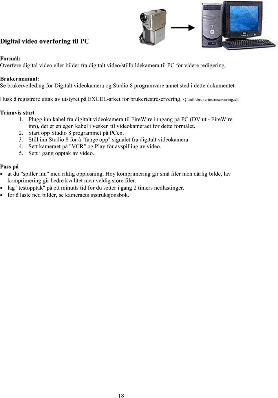 Q:\info\brukertestreservering.xls 1. Plugg inn kabel fra digitalt videokamera til FireWire inngang på PC (DV ut - FireWire inn), det er en egen kabel i vesken til videokameraet for dette formålet. 2.