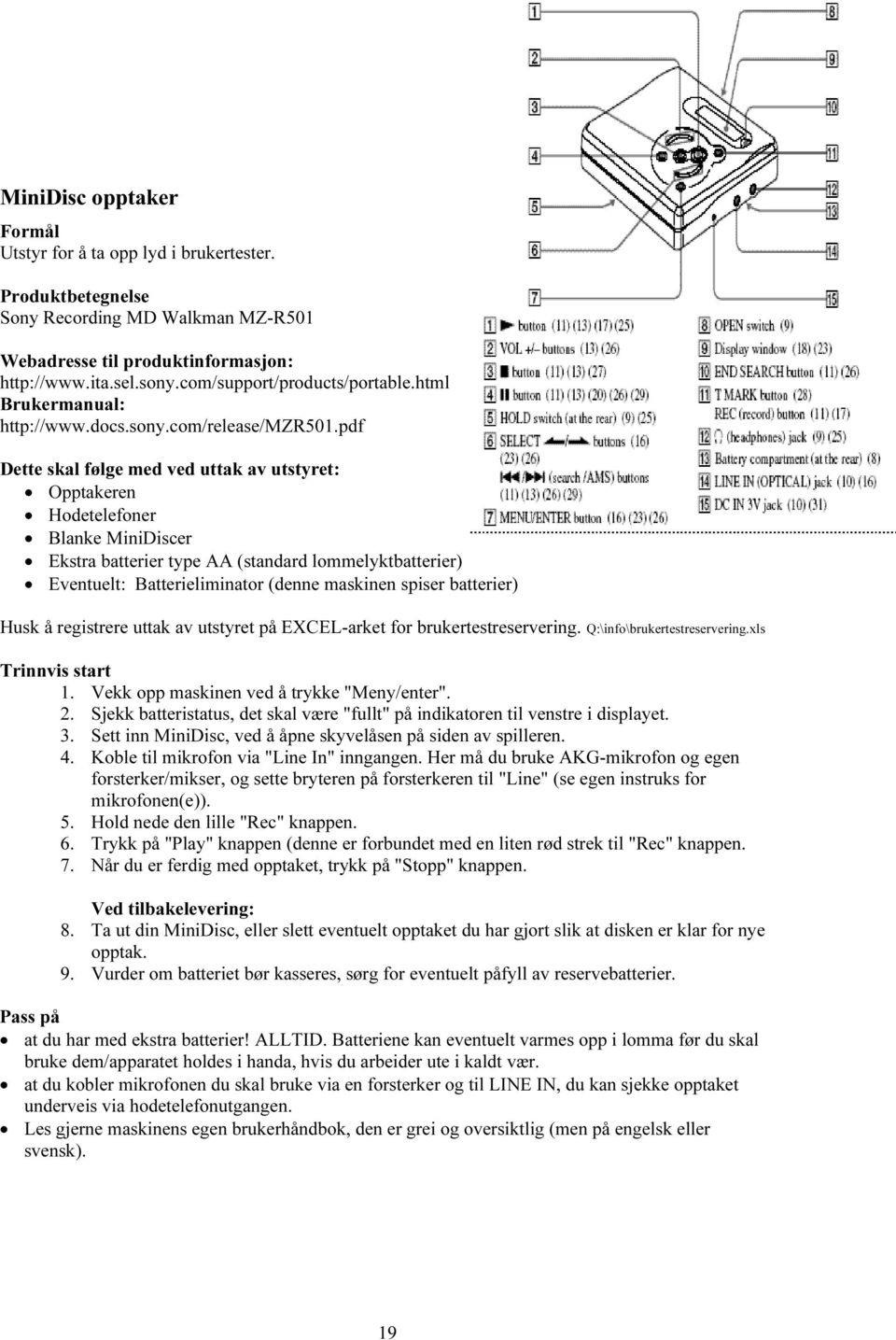 batterier) Husk å registrere uttak av utstyret på EXCEL-arket for brukertestreservering. Q:\info\brukertestreservering.xls 1. Vekk opp maskinen ved å trykke "Meny/enter". 2.