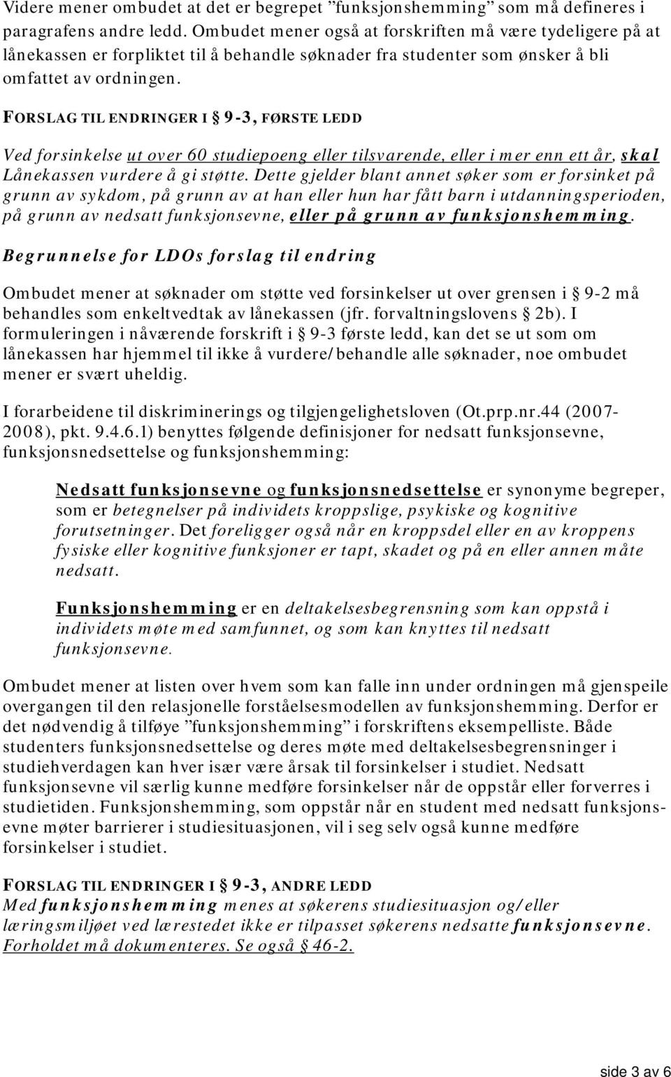 FORSLAG TIL ENDRINGER I 9-3, FØRSTE LEDD Ved forsinkelse ut over 60 studiepoeng eller tilsvarende, eller i mer enn ett år, skal Lånekassen vurdere å gi støtte.