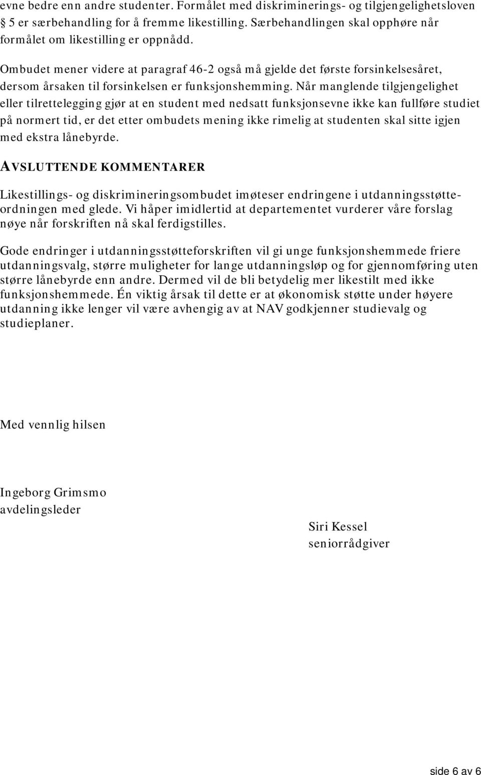 Ombudet mener videre at paragraf 46-2 også må gjelde det første forsinkelsesåret, dersom årsaken til forsinkelsen er funksjonshemming.