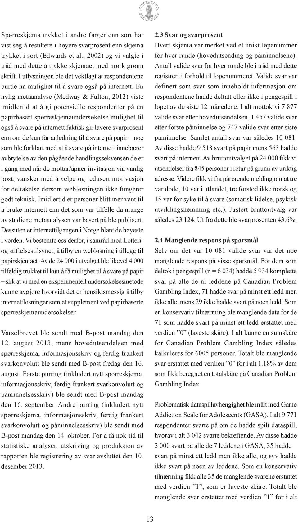 En nylig metaanalyse (Medway & Fulton, 2012) viste imidlertid at å gi potensielle respondenter på en papirbasert spørreskjemaundersøkelse mulighet til også å svare på internett faktisk gir lavere