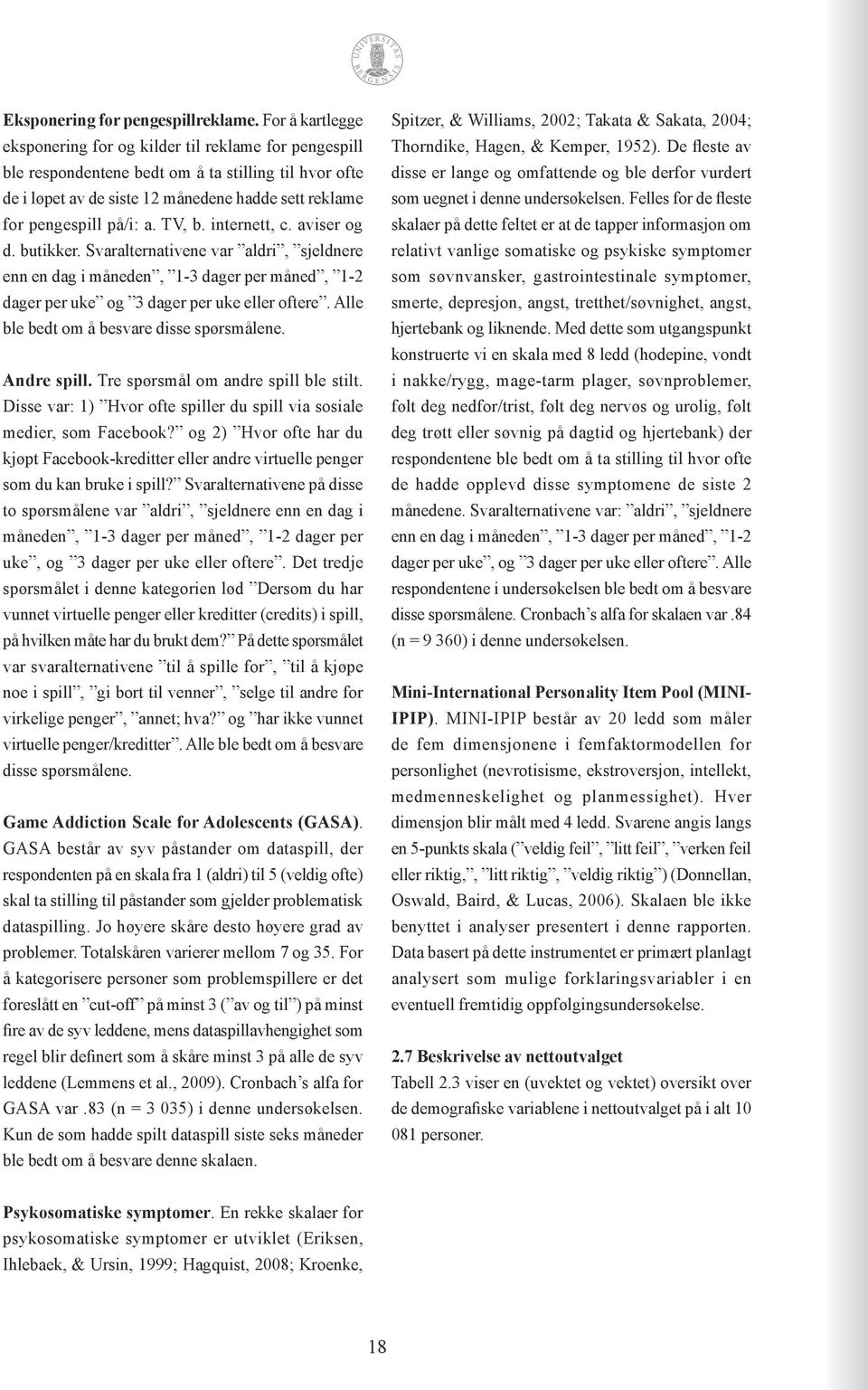 TV, b. internett, c. aviser og d. butikker. Svaralternativene var aldri, sjeldnere enn en dag i måneden, 1-3 dager per måned, 1-2 dager per uke og 3 dager per uke eller oftere.