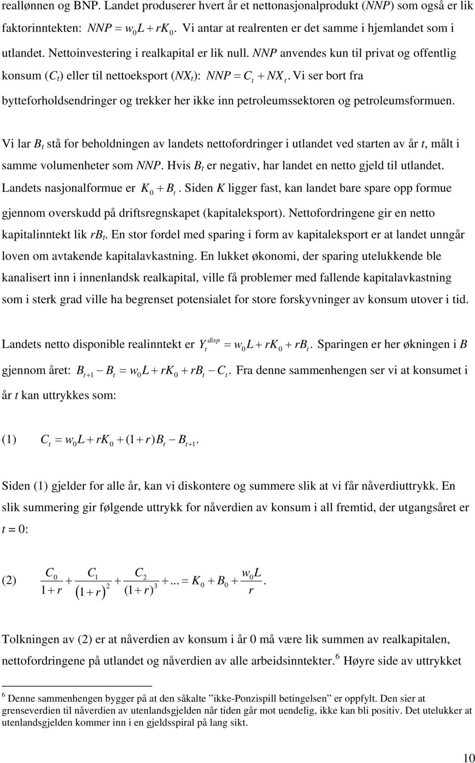 Vi ser bort fra bytteforholdsendringer og trekker her ikke inn petroleumssektoren og petroleumsformuen.