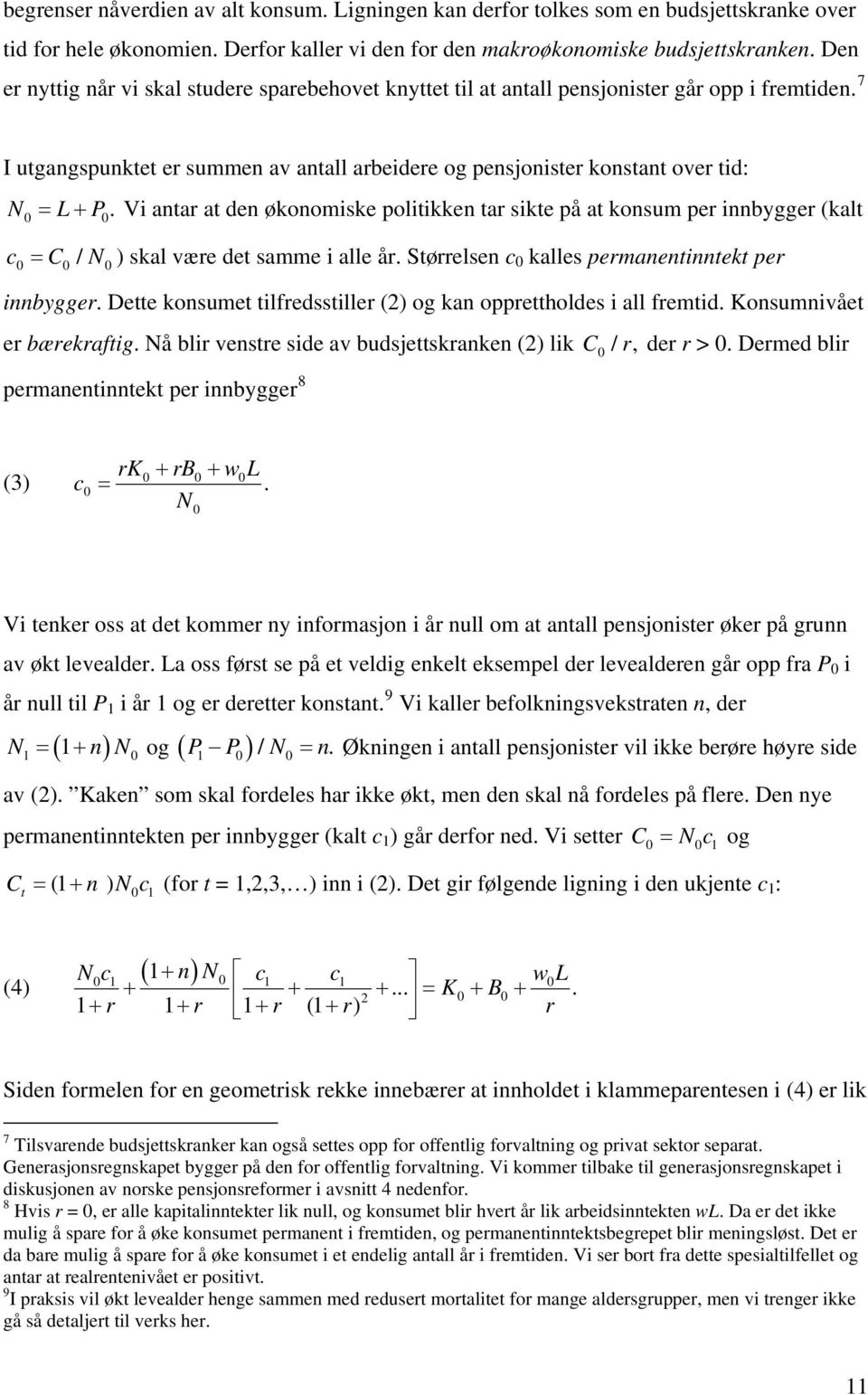 Vi antar at den økonomiske politikken tar sikte på at konsum per innbygger (kalt c = C N ) skal være det samme i alle år. Størrelsen c kalles permanentinntekt per / innbygger.