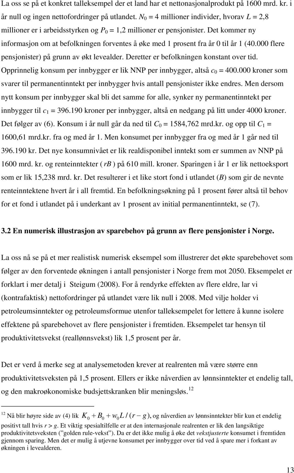 Det kommer ny informasjon om at befolkningen forventes å øke med 1 prosent fra år til år 1 (4. flere pensjonister) på grunn av økt levealder. Deretter er befolkningen konstant over tid.