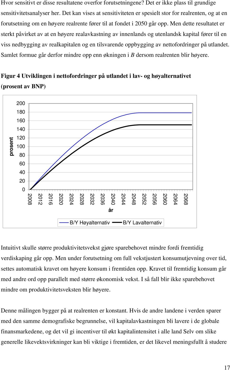 Men dette resultatet er sterkt påvirket av at en høyere realavkastning av innenlands og utenlandsk kapital fører til en viss nedbygging av realkapitalen og en tilsvarende oppbygging av