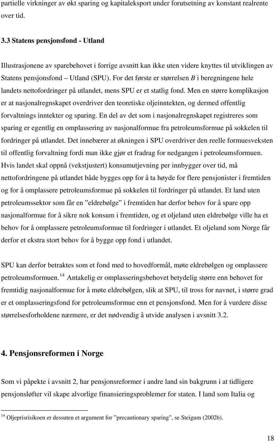 For det første er størrelsen B i beregningene hele landets nettofordringer på utlandet, mens SPU er et statlig fond.