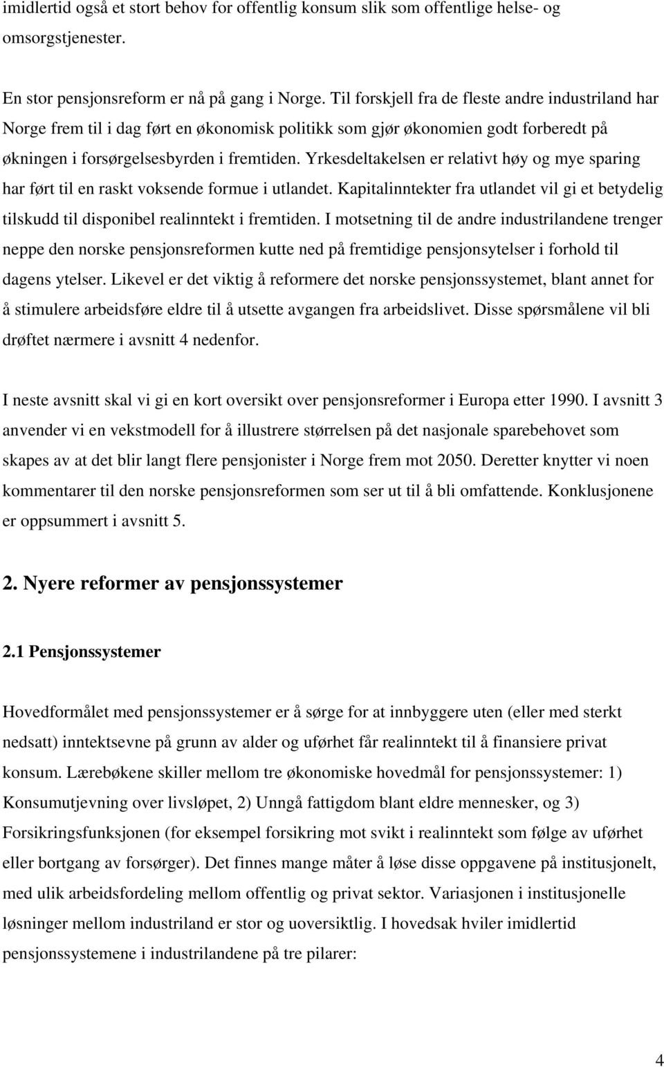 Yrkesdeltakelsen er relativt høy og mye sparing har ført til en raskt voksende formue i utlandet. Kapitalinntekter fra utlandet vil gi et betydelig tilskudd til disponibel realinntekt i fremtiden.