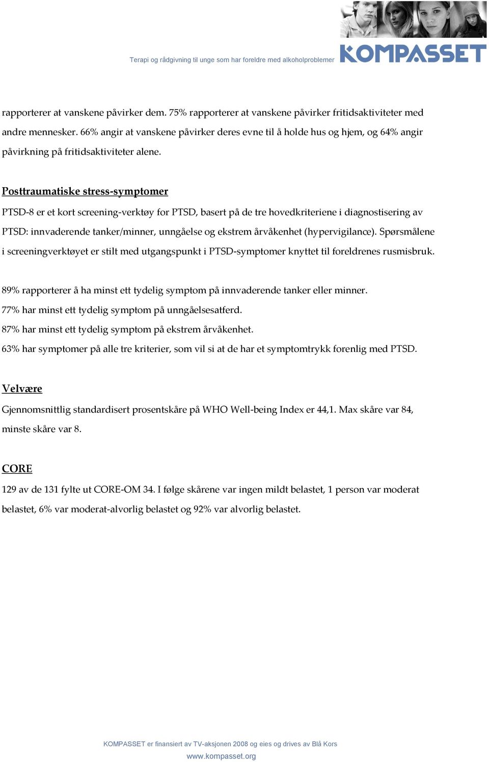 Posttraumatiske stress-symptomer PTSD-8 er et kort screening-verktøy for PTSD, basert på de tre hovedkriteriene i diagnostisering av PTSD: innvaderende tanker/minner, unngåelse og ekstrem årvåkenhet