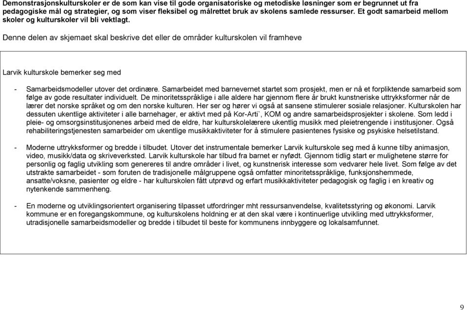 Denne delen av skjemaet skal beskrive det eller de områder kulturskolen vil framheve Larvik kulturskole bemerker seg med - Samarbeidsmodeller utover det ordinære.