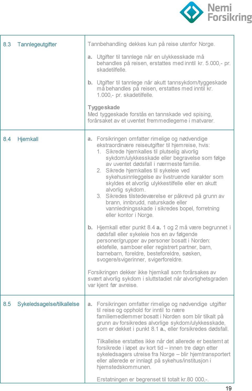 8.4 Hjemkall a. Forsikringen omfatter rimelige og nødvendige ekstraordinære reiseutgifter til hjemreise, hvis: 1.