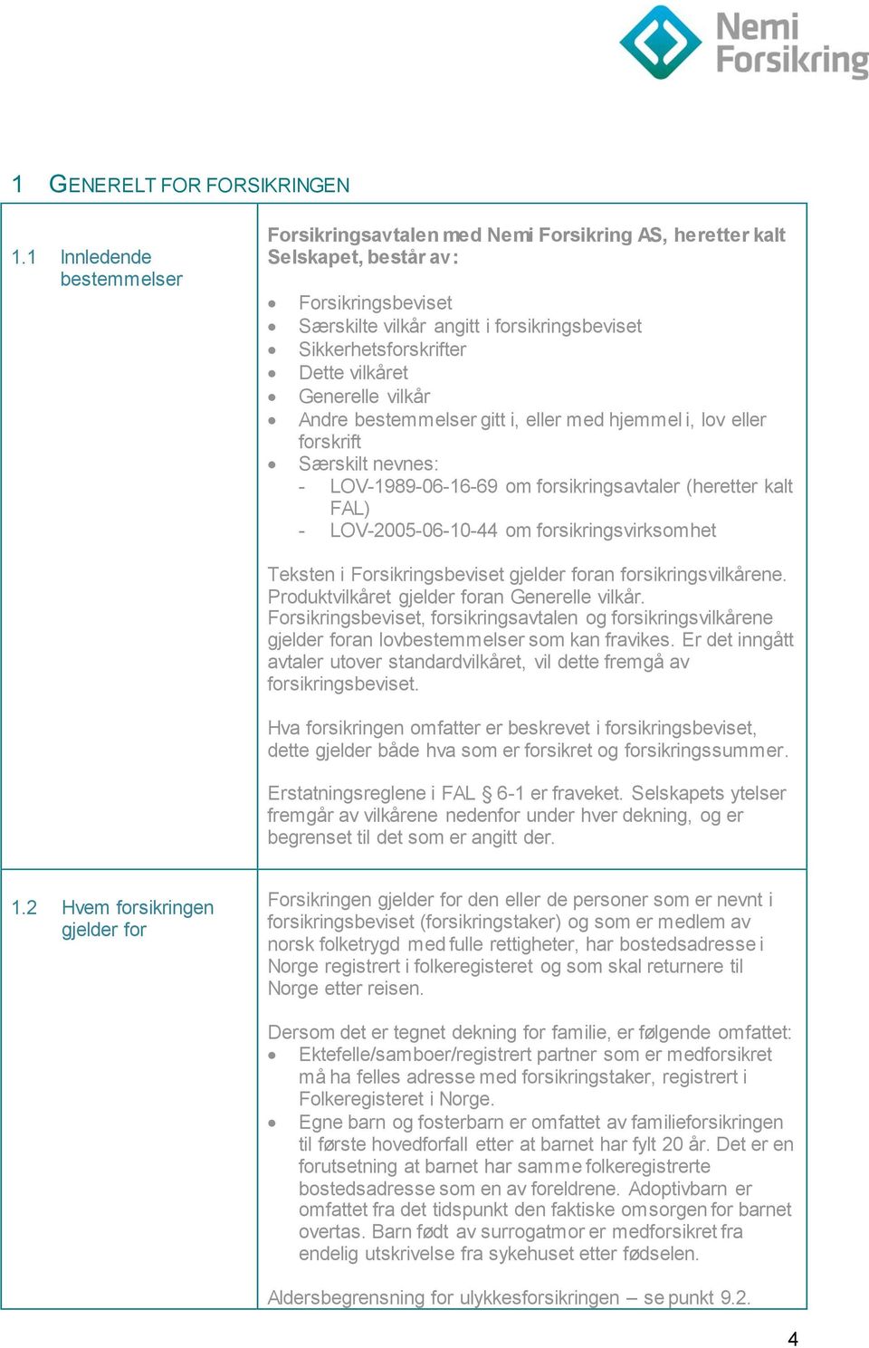 vilkåret Generelle vilkår Andre bestemmelser gitt i, eller med hjemmel i, lov eller forskrift Særskilt nevnes: - LOV-1989-06-16-69 om forsikringsavtaler (heretter kalt FAL) - LOV-2005-06-10-44 om