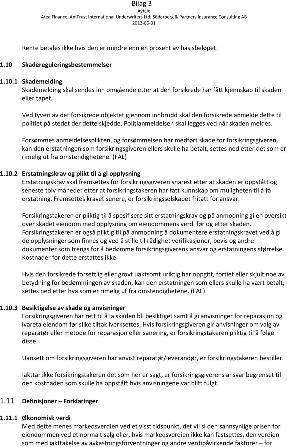 Forsømmes anmeldelsesplikten, og forsømmelsen har medført skade for forsikringsgiveren, kan den erstatningen som forsikringsgiveren ellers skulle ha betalt, settes ned etter det som er rimelig ut fra