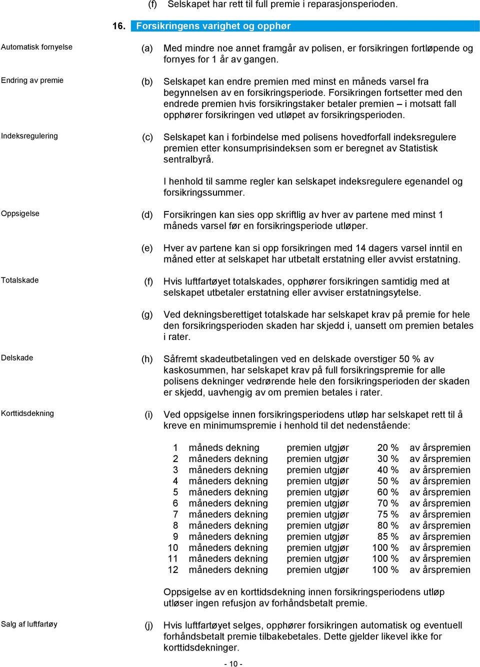 Endring av premie (b) Selskapet kan endre premien med minst en måneds varsel fra begynnelsen av en forsikringsperiode.