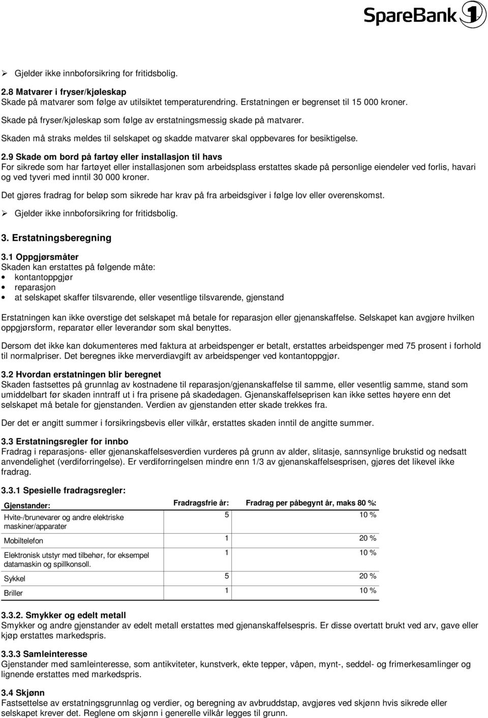 9 Skade om bord på fartøy eller installasjon til havs For sikrede som har fartøyet eller installasjonen som arbeidsplass erstattes skade på personlige eiendeler ved forlis, havari og ved tyveri med