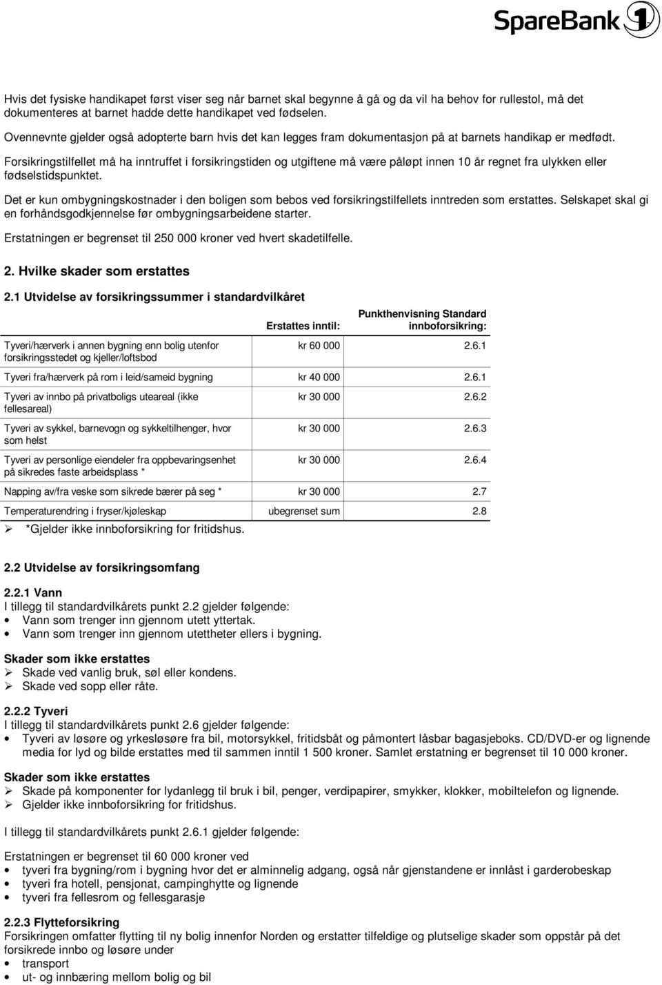 Forsikringstilfellet må ha inntruffet i forsikringstiden og utgiftene må være påløpt innen 10 år regnet fra ulykken eller fødselstidspunktet.