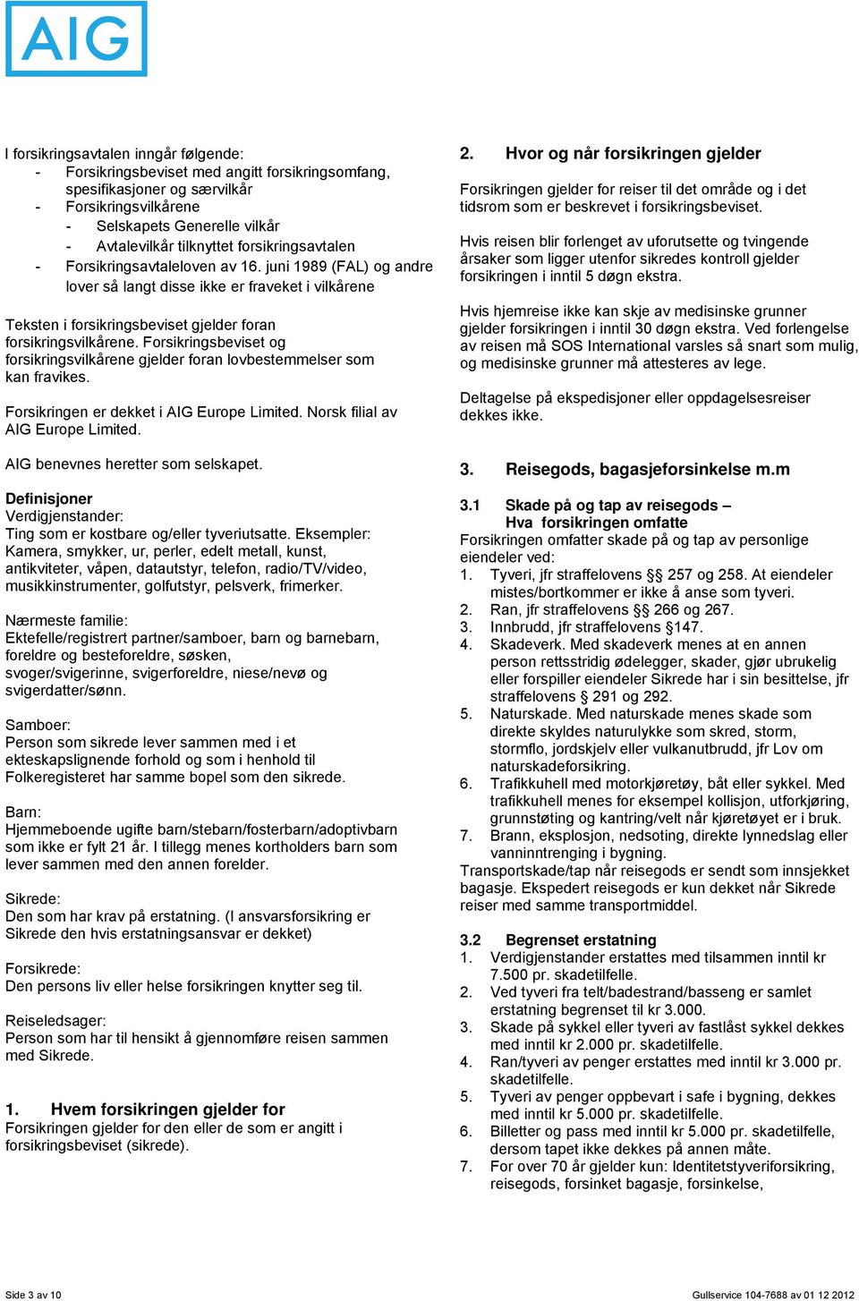 Forsikringsbeviset og forsikringsvilkårene gjelder foran lovbestemmelser som kan fravikes. Forsikringen er dekket i AIG Europe Limited. Norsk filial av AIG Europe Limited.