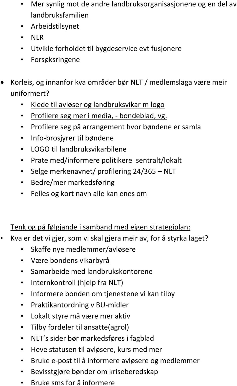 Profilere seg på arrangement hvor bøndene er samla Info-brosjyrer til bøndene LOGO til landbruksvikarbilene Prate med/informere politikere sentralt/lokalt Selge merkenavnet/ profilering 24/365 NLT