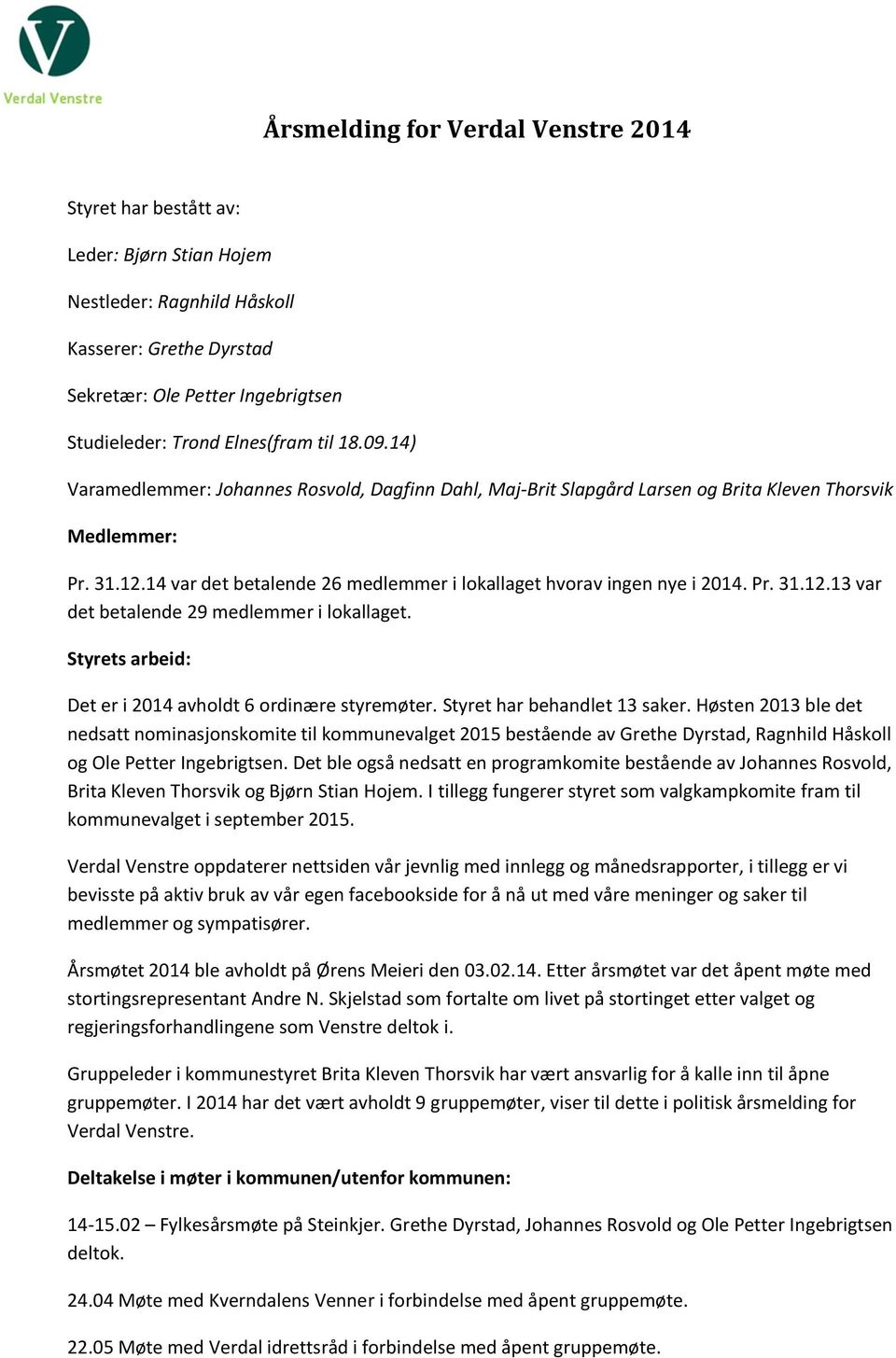 14 var det betalende 26 medlemmer i lokallaget hvorav ingen nye i 2014. Pr. 31.12.13 var det betalende 29 medlemmer i lokallaget. Styrets arbeid: Det er i 2014 avholdt 6 ordinære styremøter.