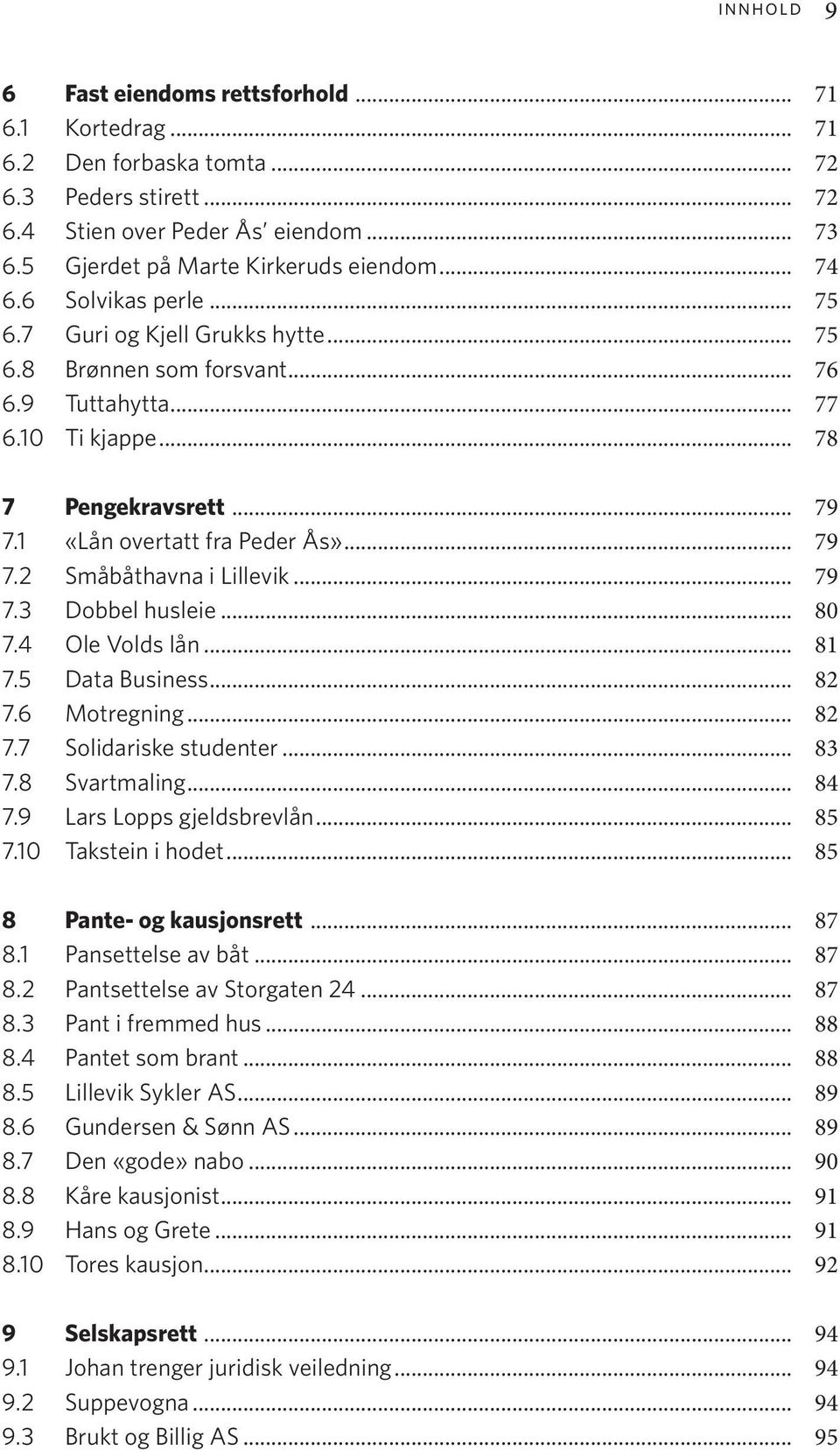 .. 79 7.2 Småbåthavna i Lillevik... 79 7.3 Dobbel husleie... 80 7.4 Ole Volds lån... 81 7.5 Data Business... 82 7.6 Motregning... 82 7.7 Solidariske studenter... 83 7.8 Svartmaling... 84 7.