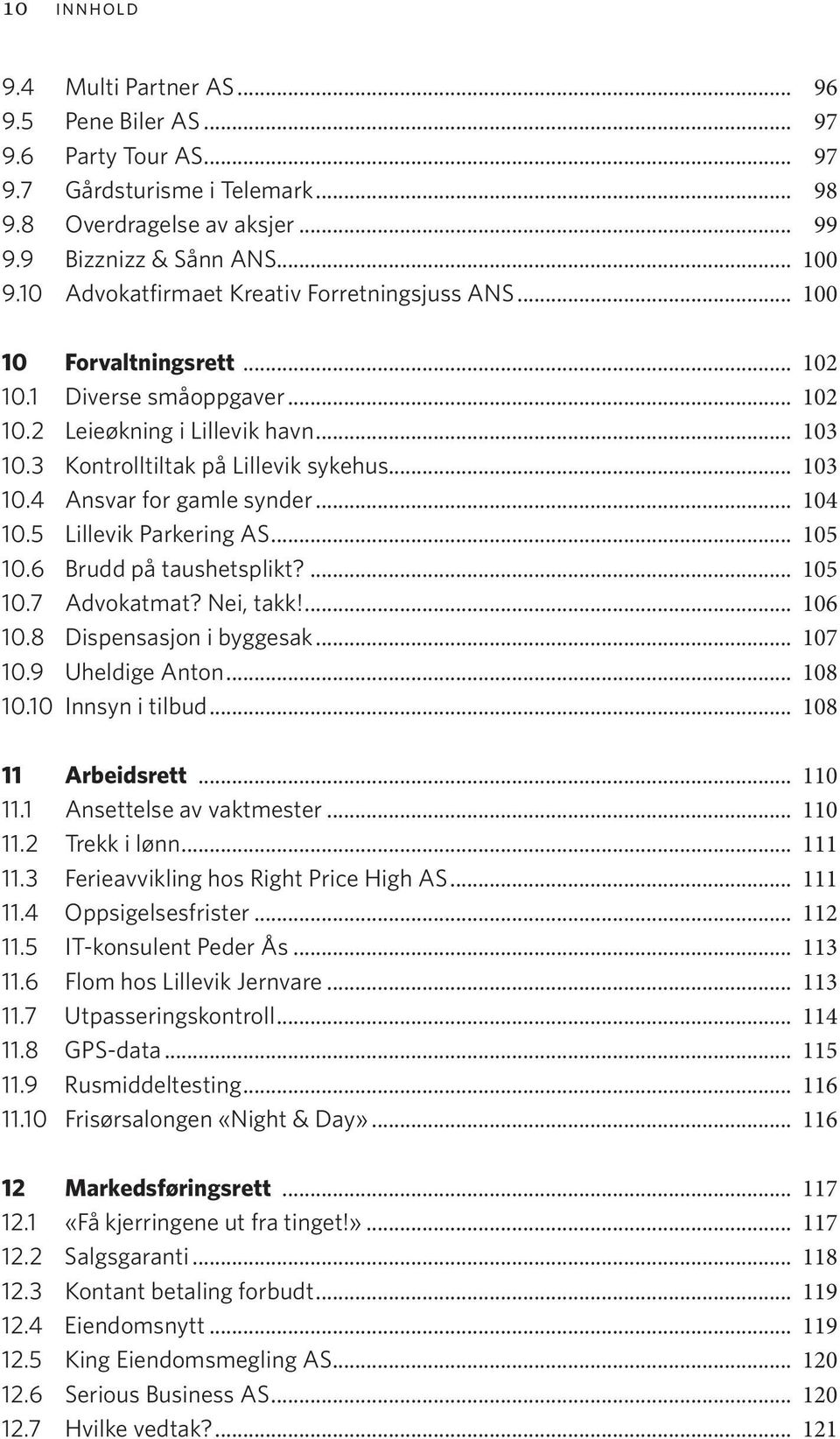 .. 104 10.5 Lillevik Parkering AS... 105 10.6 Brudd på taushetsplikt?... 105 10.7 Advokatmat? Nei, takk!... 106 10.8 Dispensasjon i byggesak... 107 10.9 Uheldige Anton... 108 10.10 Innsyn i tilbud.