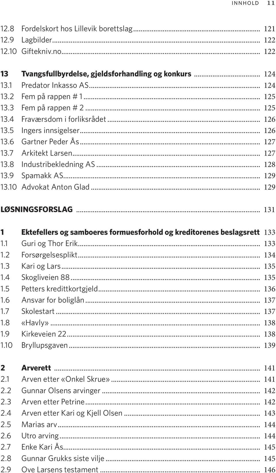 9 Spamakk AS... 129 13.10 Advokat Anton Glad... 129 LØSNINGSFORSLAG... 131 1 Ektefellers og samboeres formuesforhold og kreditorenes beslagsrett 133 1.1 Guri og Thor Erik... 133 1.2 Forsørgelsesplikt.