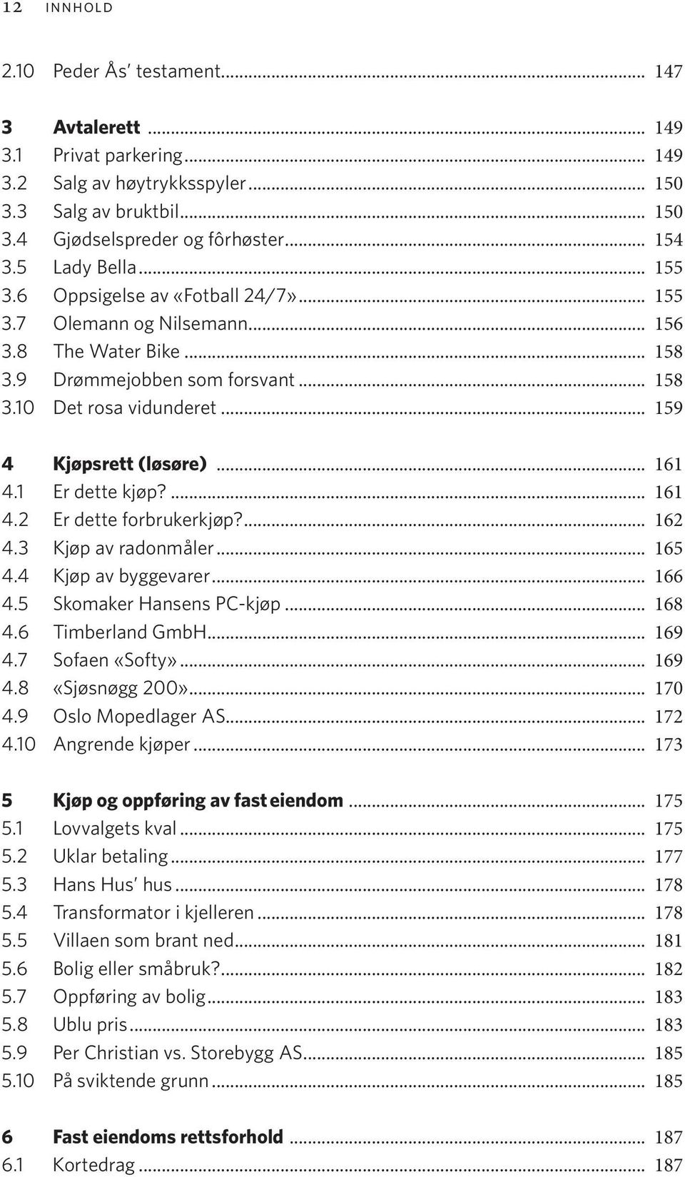 .. 159 4 Kjøpsrett (løsøre)... 161 4.1 Er dette kjøp?... 161 4.2 Er dette forbrukerkjøp?... 162 4.3 Kjøp av radonmåler... 165 4.4 Kjøp av byggevarer... 166 4.5 Skomaker Hansens PC-kjøp... 168 4.