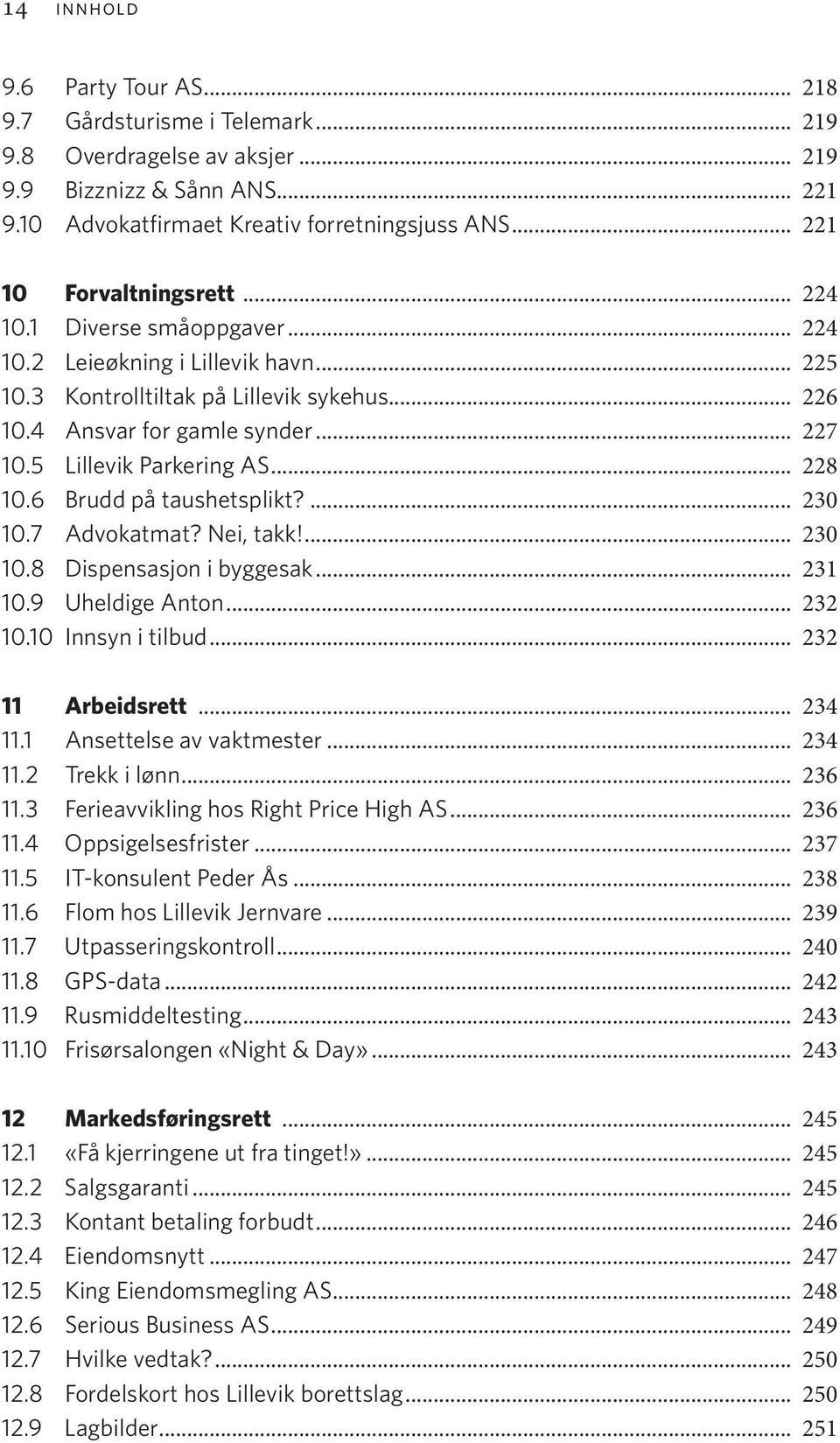 5 Lillevik Parkering AS... 228 10.6 Brudd på taushetsplikt?... 230 10.7 Advokatmat? Nei, takk!... 230 10.8 Dispensasjon i byggesak... 231 10.9 Uheldige Anton... 232 10.10 Innsyn i tilbud.