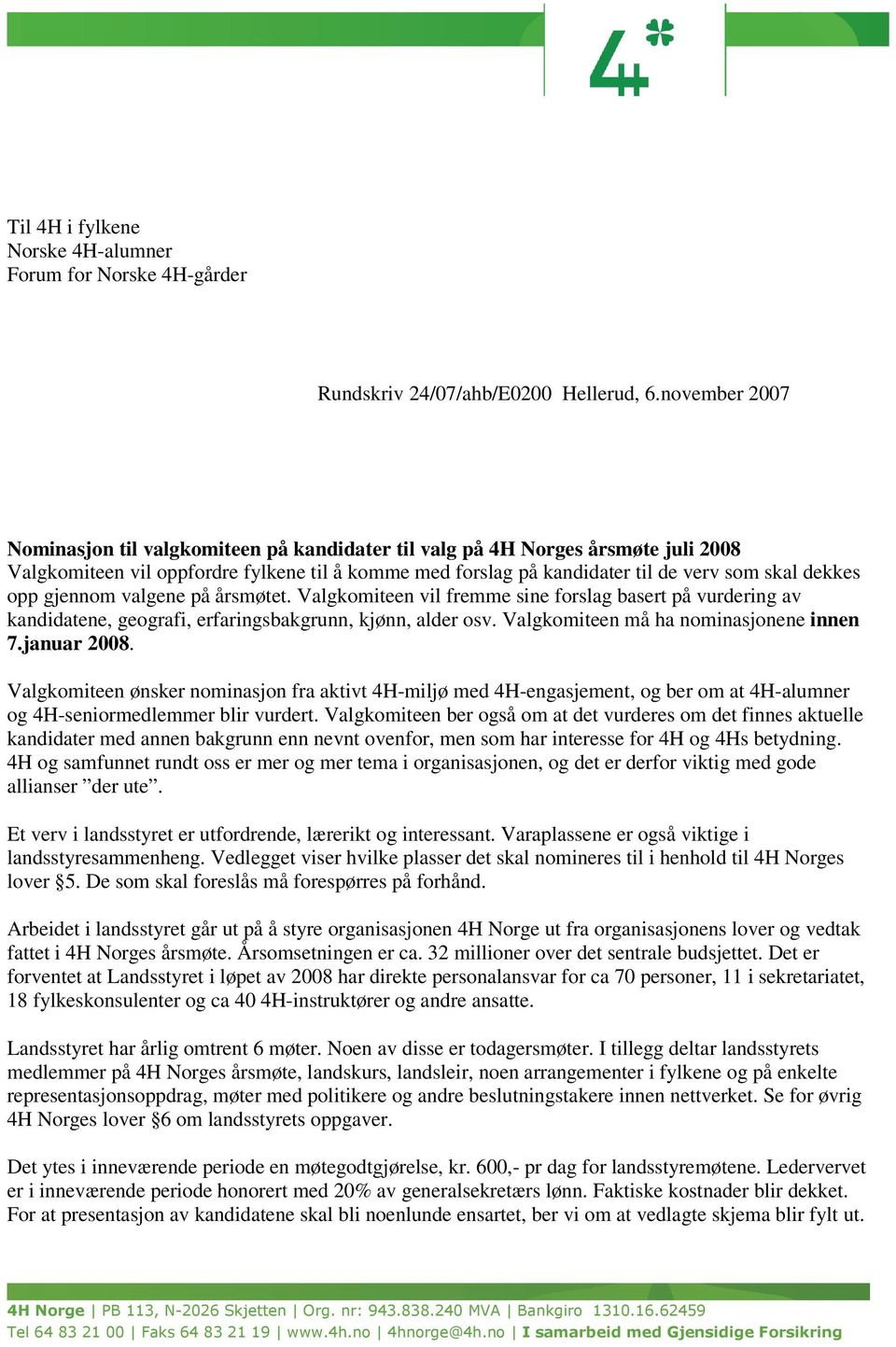 opp gjennom valgene på årsmøtet. Valgkomiteen vil fremme sine forslag basert på vurdering av kandidatene, geografi, erfaringsbakgrunn, kjønn, alder osv. Valgkomiteen må ha nominasjonene innen 7.