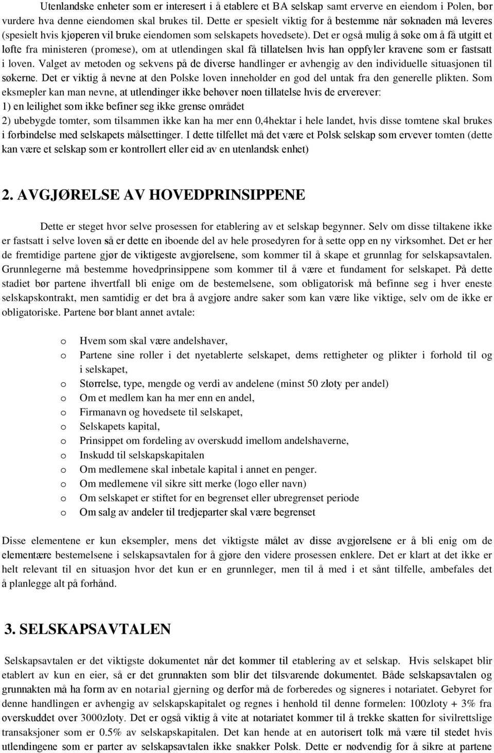 Det er gså mulig å søke m å få utgitt et løfte fra ministeren (prmese), m at utlendingen skal få tillatelsen hvis han ppfyler kravene sm er fastsatt i lven.