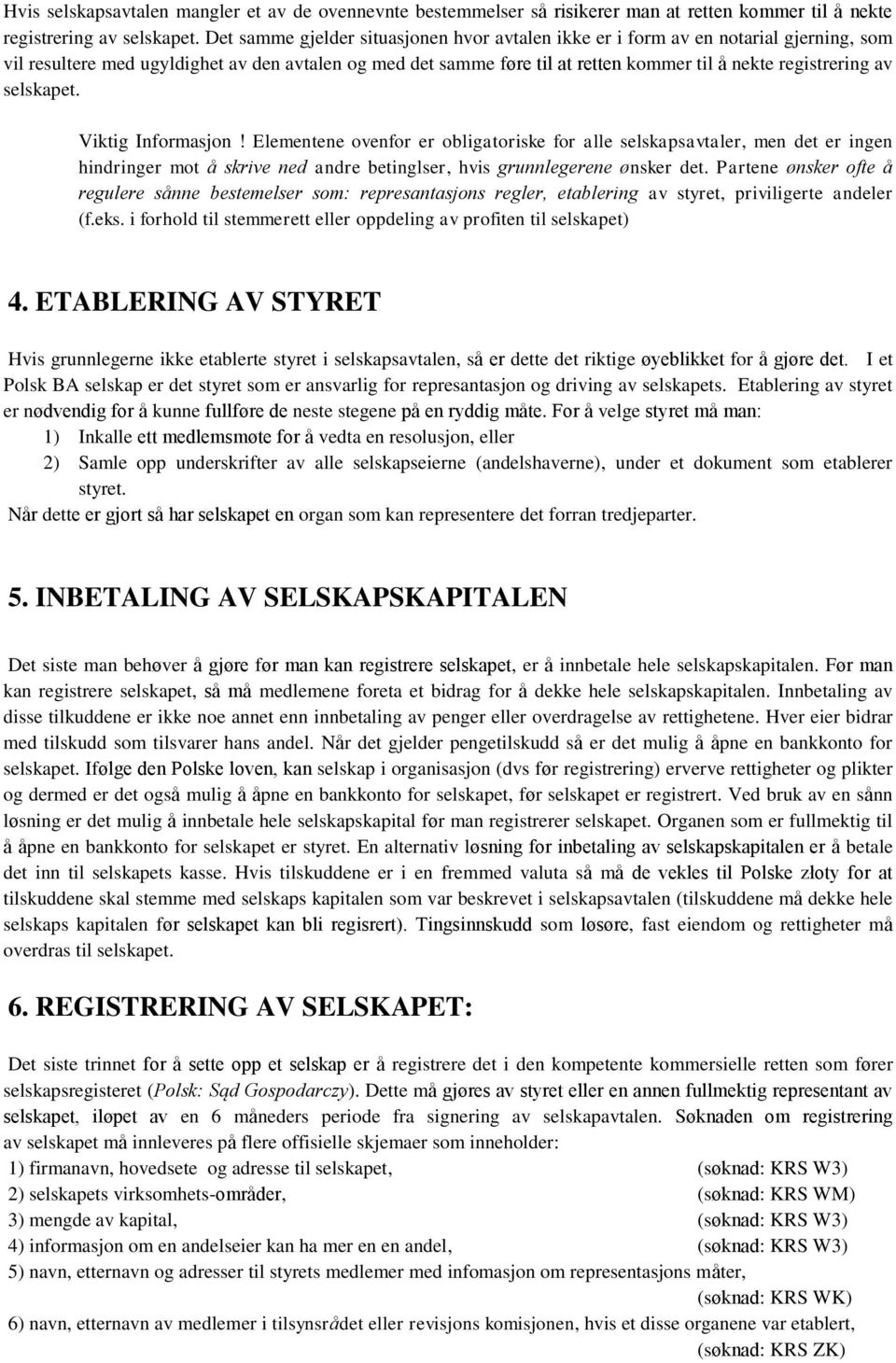 selskapet. Viktig Infrmasjn! Elementene venfr er bligatriske fr alle selskapsavtaler, men det er ingen hindringer mt å skrive ned andre betinglser, hvis grunnlegerene ønsker det.