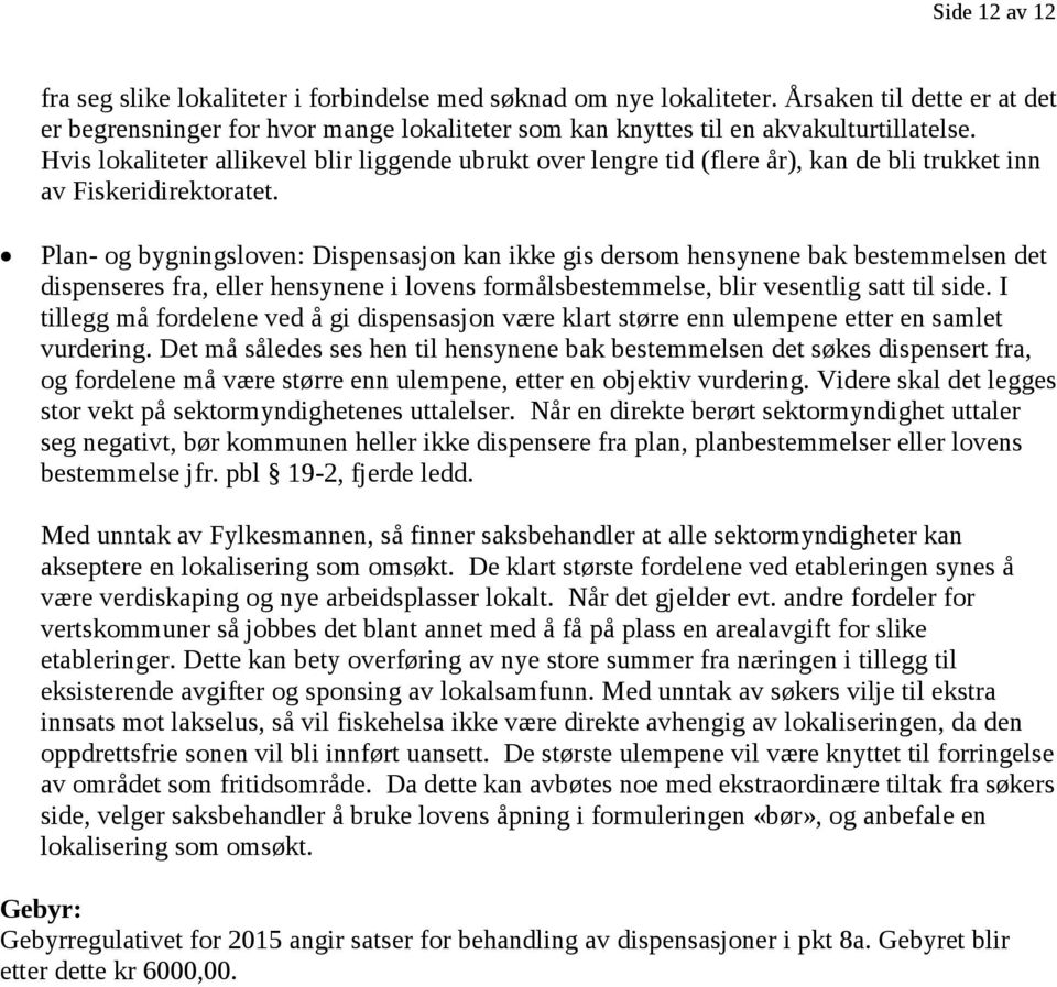 Hvis lokaliteter allikevel blir liggende ubrukt over lengre tid (flere år), kan de bli trukket inn av Fiskeridirektoratet.