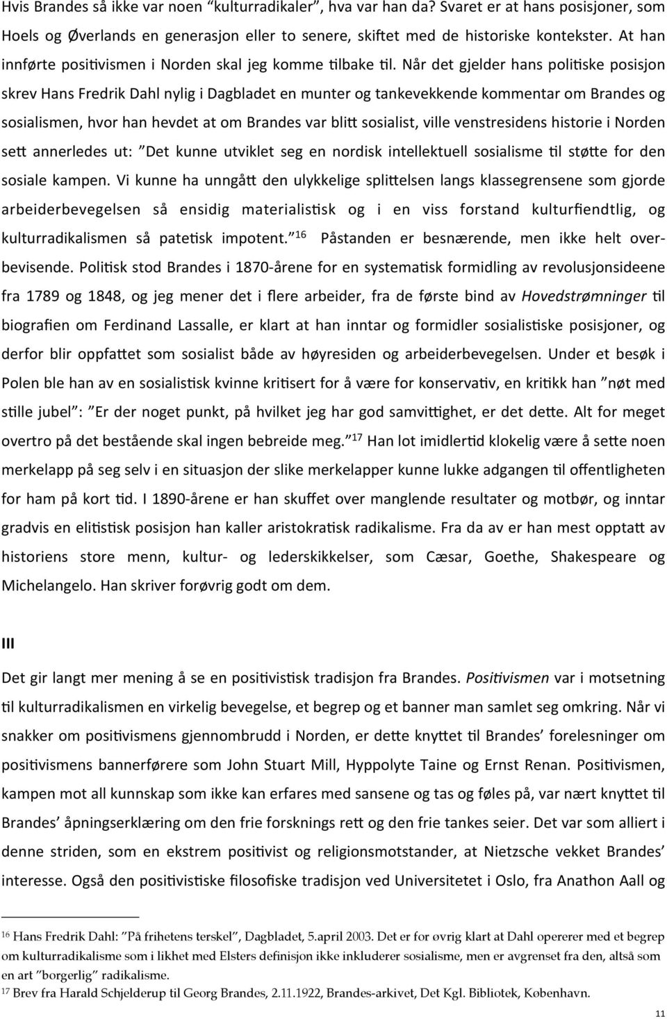 Når det gjelder hans polibske posisjon skrev Hans Fredrik Dahl nylig i Dagbladet en munter og tankevekkende kommentar om Brandes og sosialismen, hvor han hevdet at om Brandes var blid sosialist,