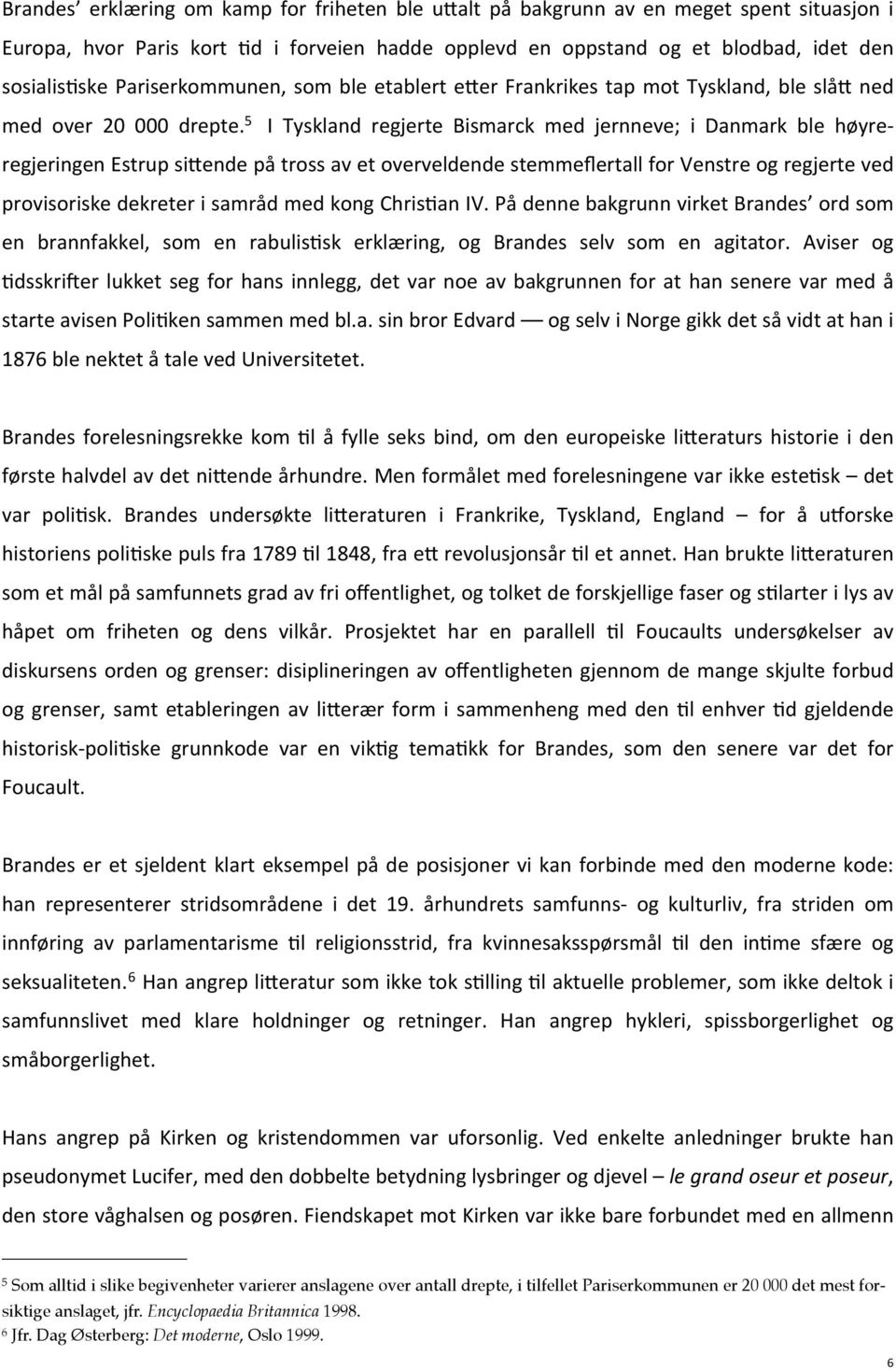 5 I Tyskland regjerte Bismarck med jernneve; i Danmark ble høyre- regjeringen Estrup sidende på tross av et overveldende stemmeflertall for Venstre og regjerte ved provisoriske dekreter i samråd med