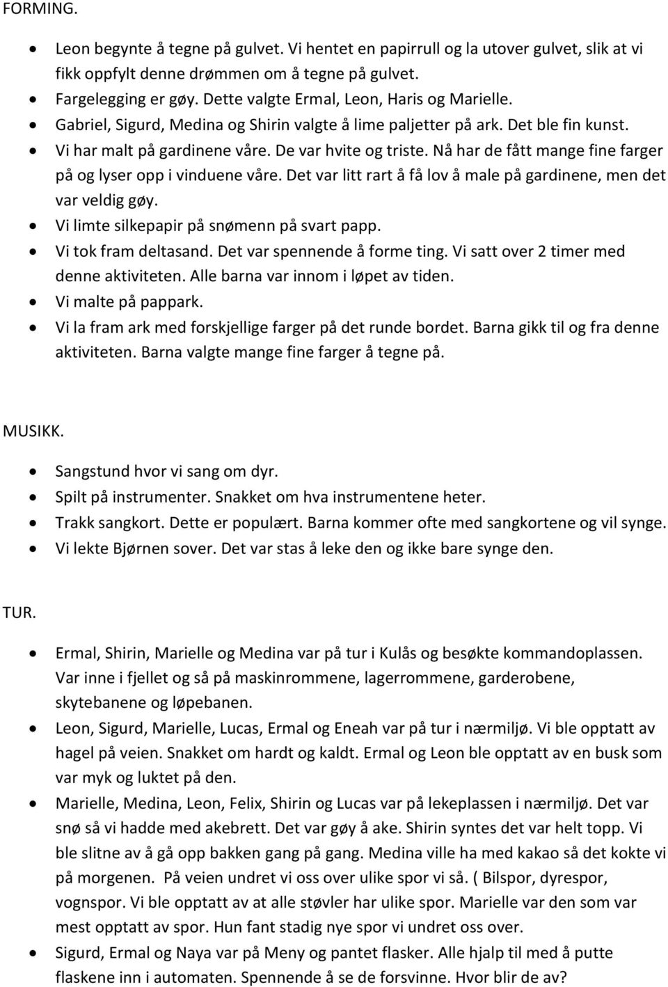 Nå har de fått mange fine farger på og lyser opp i vinduene våre. Det var litt rart å få lov å male på gardinene, men det var veldig gøy. Vi limte silkepapir på snømenn på svart papp.