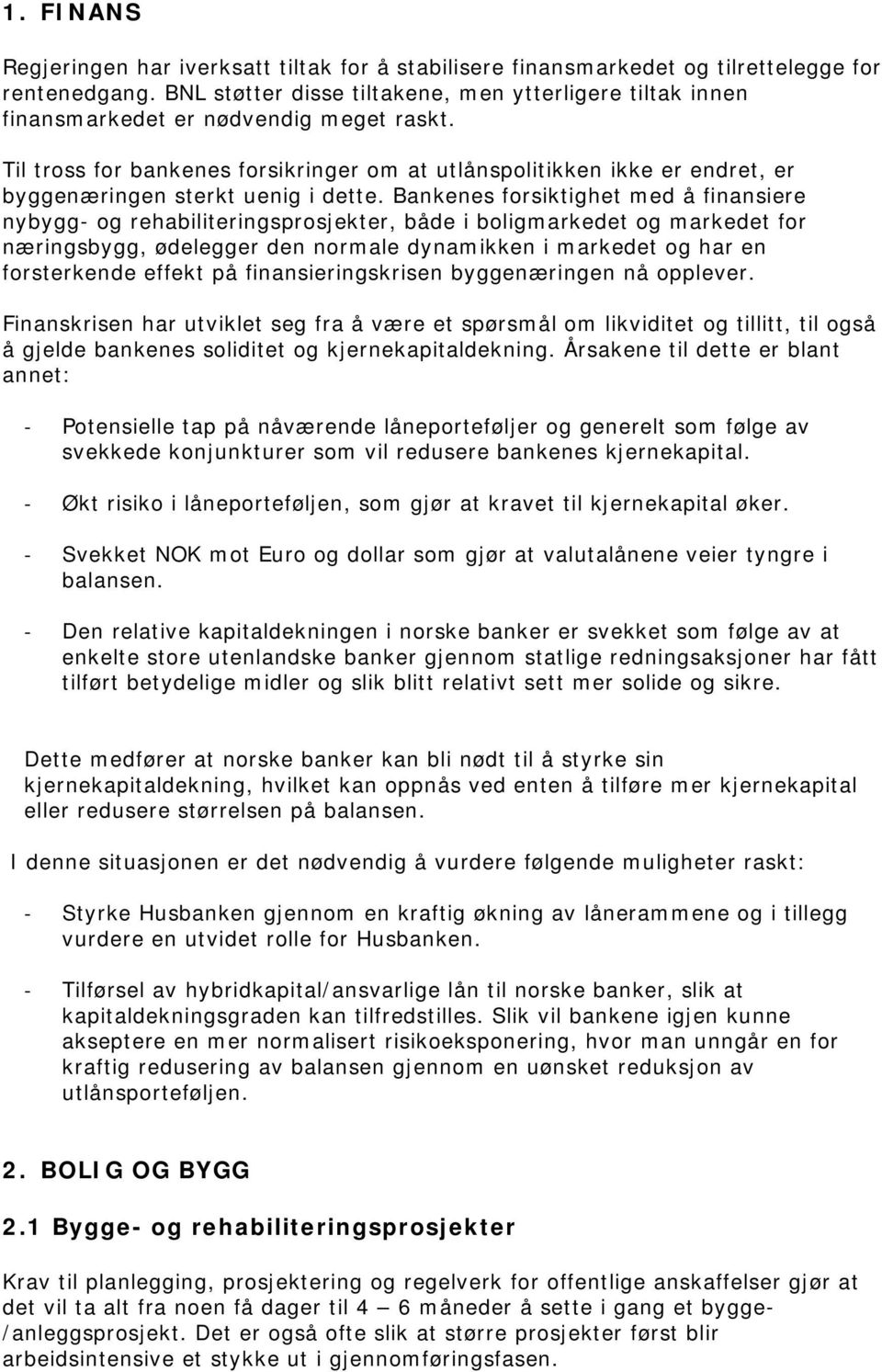 Til tross for bankenes forsikringer om at utlånspolitikken ikke er endret, er byggenæringen sterkt uenig i dette.