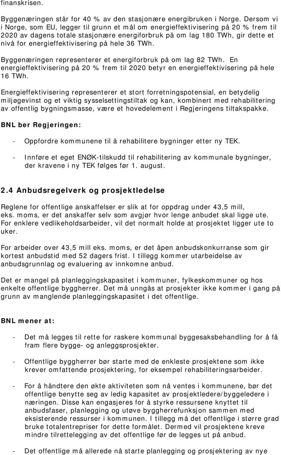 energieffektivisering på hele 36 TWh. Byggenæringen representerer et energiforbruk på om lag 82 TWh. En energieffektivisering på 20 % frem til 2020 betyr en energieffektivisering på hele 16 TWh.