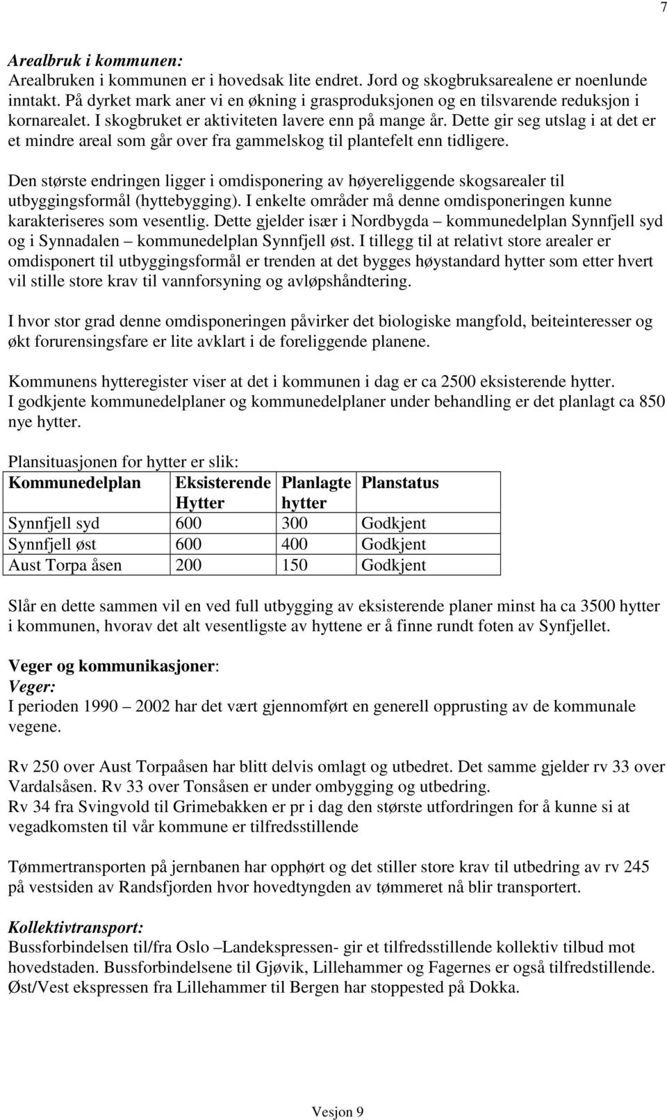 Dette gir seg utslag i at det er et mindre areal som går over fra gammelskog til plantefelt enn tidligere.