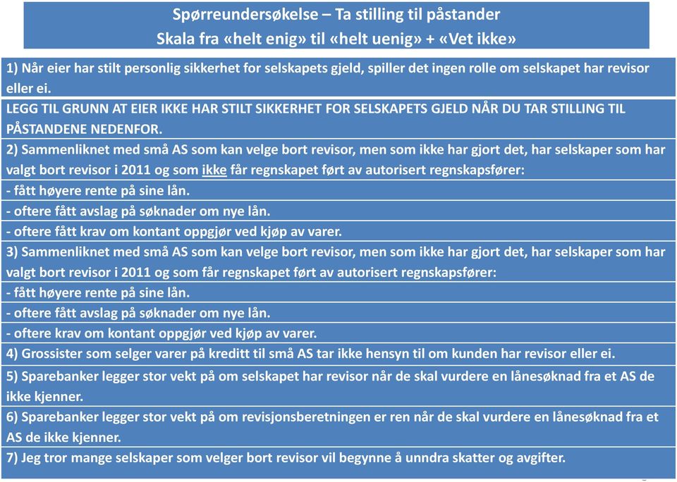 2) Sammenliknet med små AS som kan velge bort revisor, men som ikke har gjort det, har selskaper som har valgt bort revisor i 2011 og som ikke får regnskapet ført av autorisert regnskapsfører: - fått