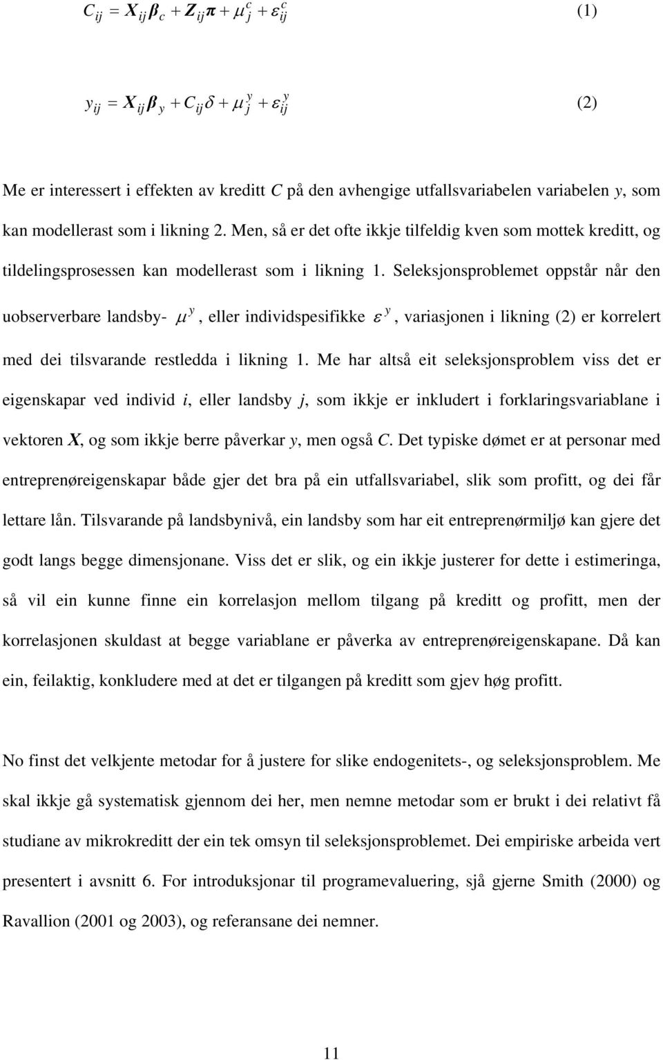 Seleksjonsproblemet oppstår når den uobserverbare landsby- y µ, eller individspesifikke y ε, variasjonen i likning (2) er korrelert med dei tilsvarande restledda i likning 1.