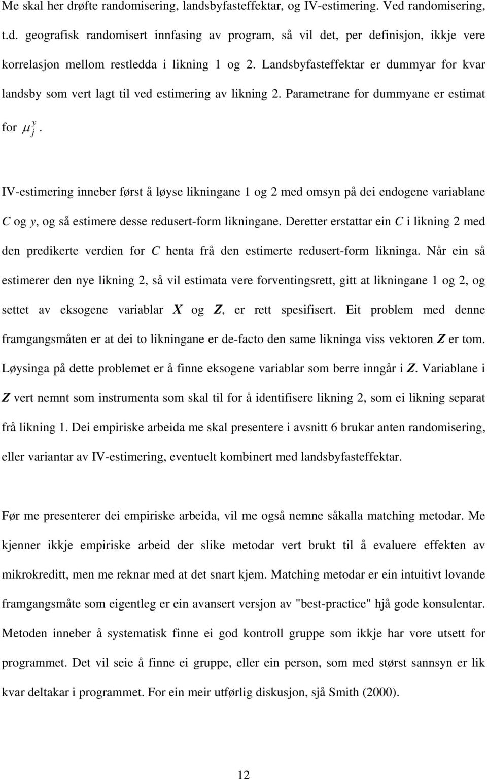 IV-estimering inneber først å løyse likningane 1 og 2 med omsyn på dei endogene variablane C og y, og så estimere desse redusert-form likningane.