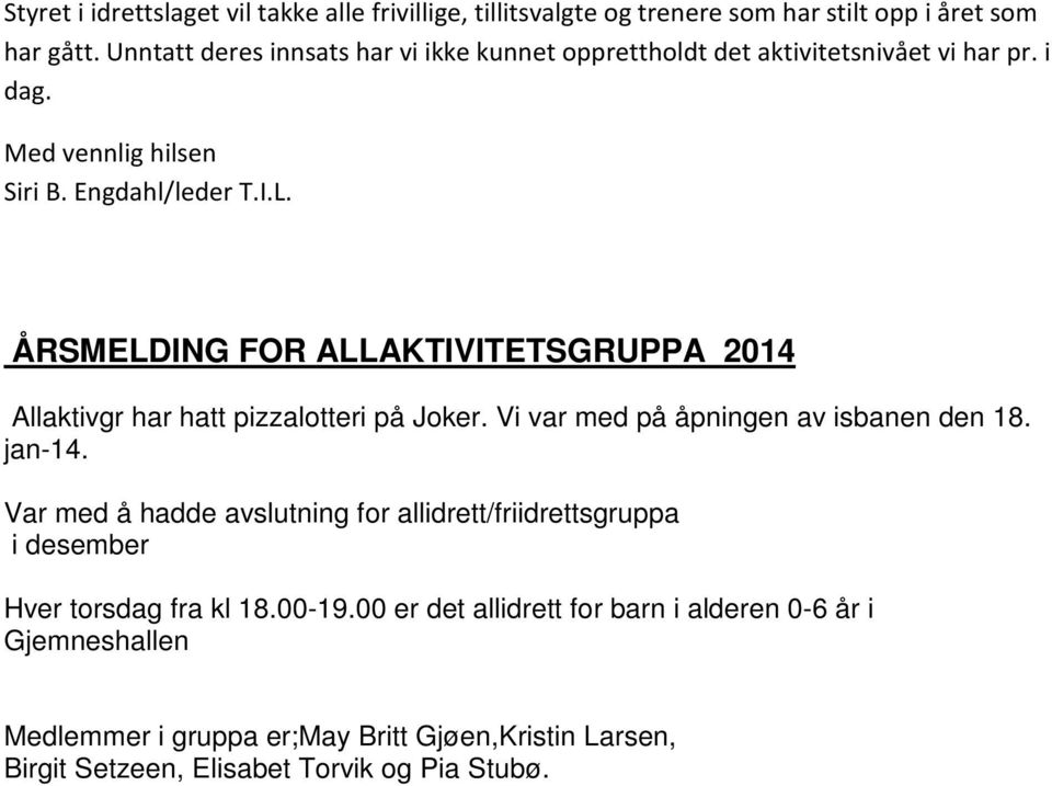 ÅRSMELDING FOR ALLAKTIVITETSGRUPPA 2014 Allaktivgr har hatt pizzalotteri på Joker. Vi var med på åpningen av isbanen den 18. jan-14.