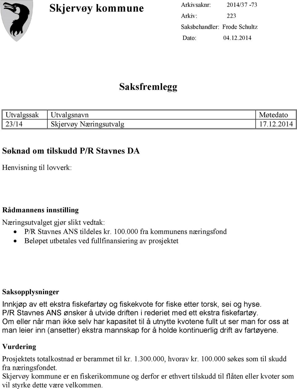 2014 Søknad om tilskudd P/R Stavnes DA Henvisning til lovverk: Rådmannens innstilling Næringsutvalget gjør slikt vedtak: P/R Stavnes ANS tildeles kr. 100.