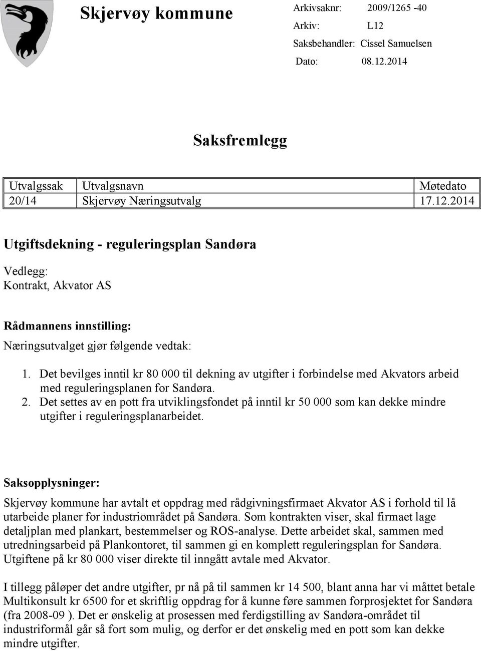 Det settes av en pott fra utviklingsfondet på inntil kr 50 000 som kan dekke mindre utgifter i reguleringsplanarbeidet.