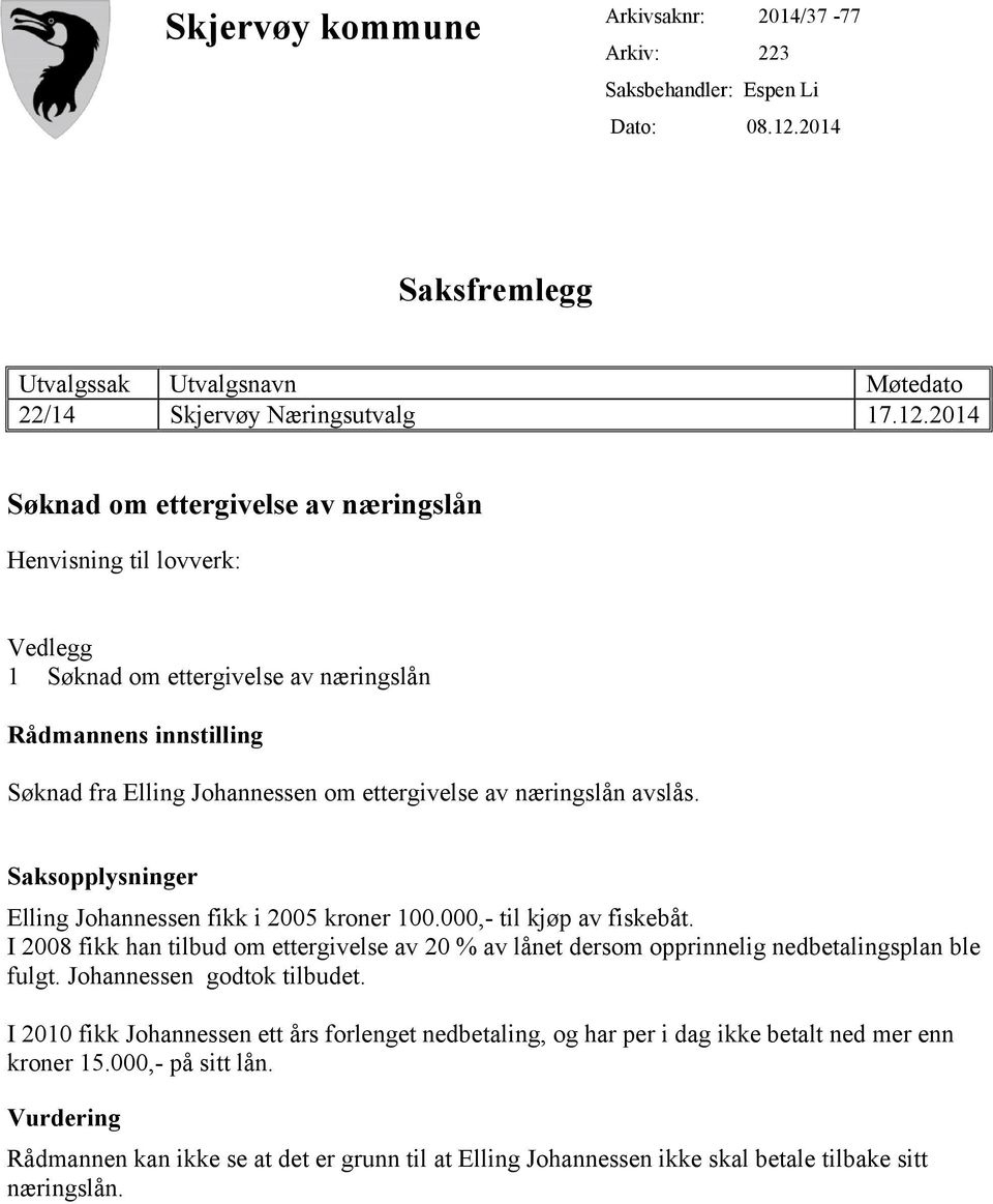 2014 Søknad om ettergivelse av næringslån Henvisning til lovverk: Vedlegg 1 Søknad om ettergivelse av næringslån Rådmannens innstilling Søknad fra Elling Johannessen om ettergivelse av næringslån