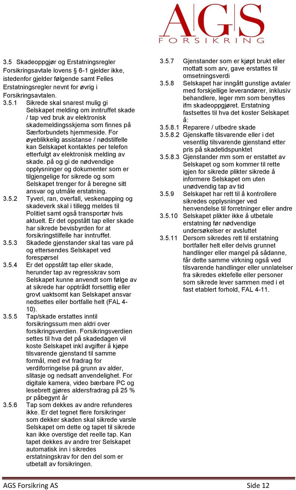 på og gi de nødvendige opplysninger og dokumenter som er tilgjengelige for sikrede og som Selskapet trenger for å beregne sitt ansvar og utmåle erstatning. 3.5.