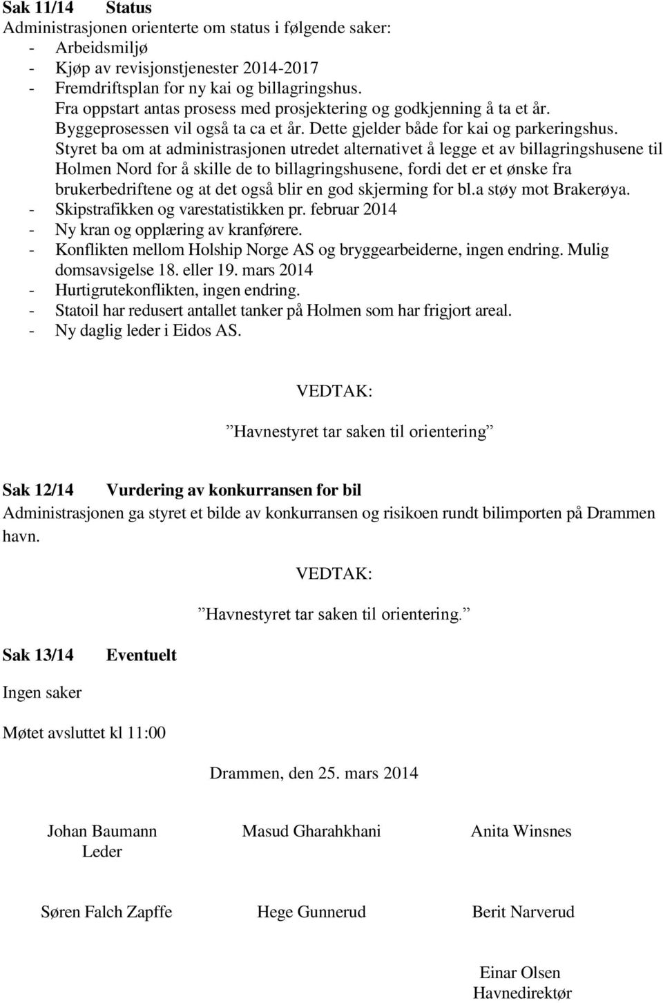 Styret ba om at administrasjonen utredet alternativet å legge et av billagringshusene til Holmen Nord for å skille de to billagringshusene, fordi det er et ønske fra brukerbedriftene og at det også